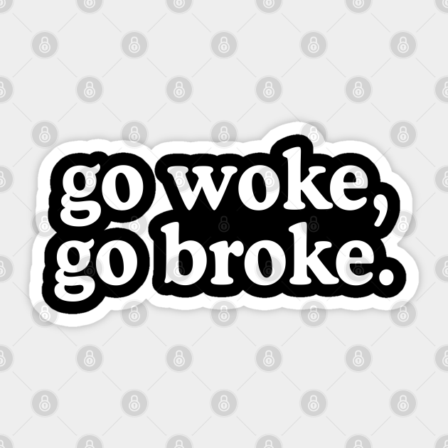 Go Woke Go Broke Go Woke Go Broke Sticker TeePublic